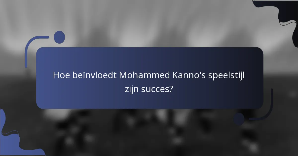 Hoe beïnvloedt Mohammed Kanno's speelstijl zijn succes?