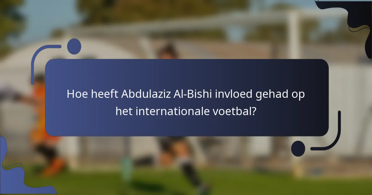 Hoe heeft Abdulaziz Al-Bishi invloed gehad op het internationale voetbal?
