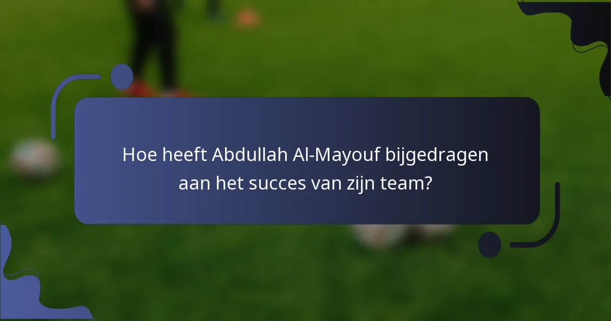 Hoe heeft Abdullah Al-Mayouf bijgedragen aan het succes van zijn team?
