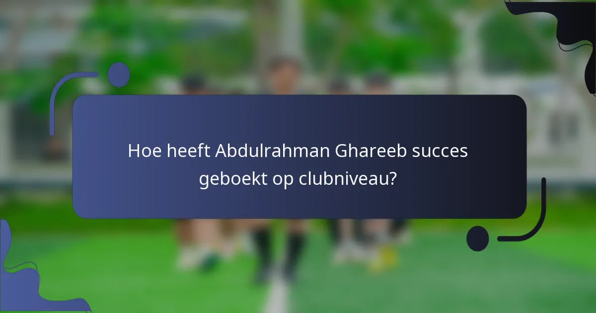 Hoe heeft Abdulrahman Ghareeb succes geboekt op clubniveau?