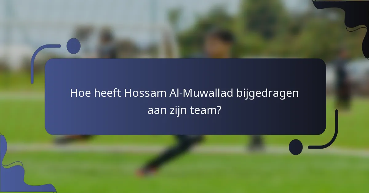Hoe heeft Hossam Al-Muwallad bijgedragen aan zijn team?