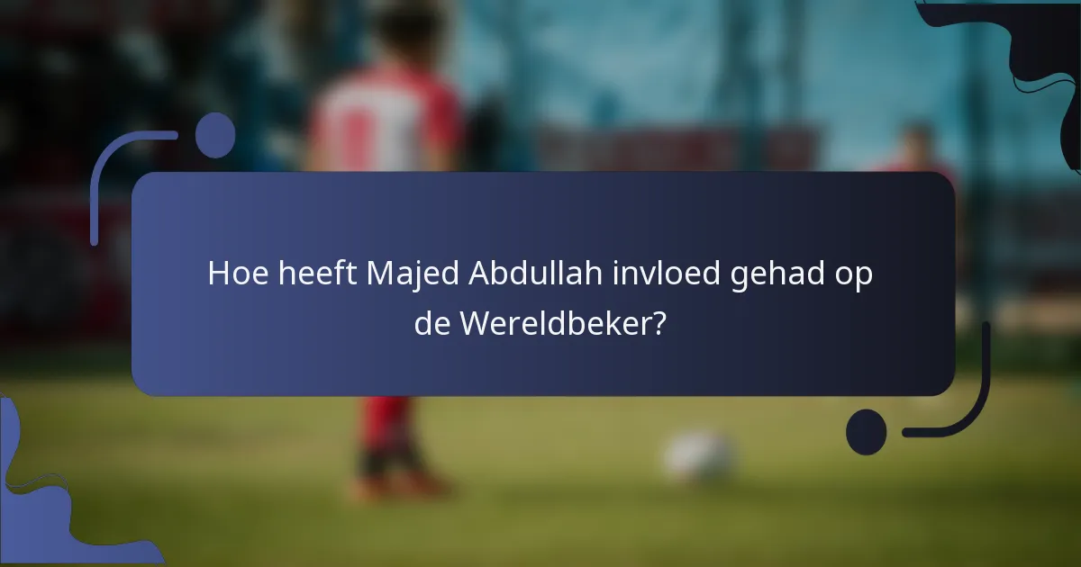 Hoe heeft Majed Abdullah invloed gehad op de Wereldbeker?