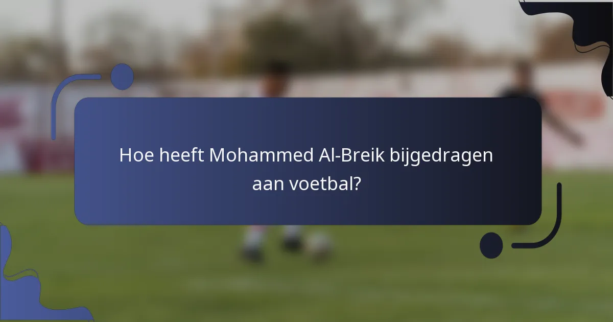Hoe heeft Mohammed Al-Breik bijgedragen aan voetbal?