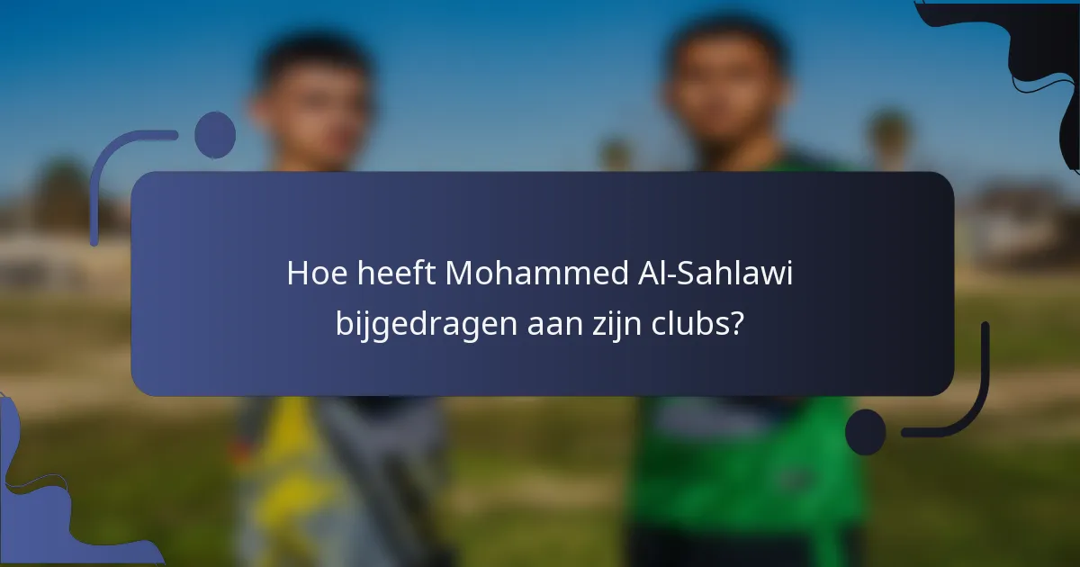 Hoe heeft Mohammed Al-Sahlawi bijgedragen aan zijn clubs?