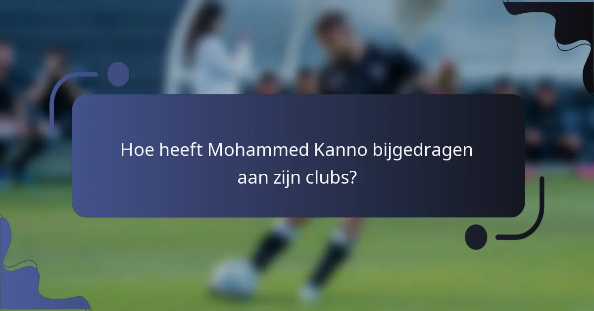 Hoe heeft Mohammed Kanno bijgedragen aan zijn clubs?