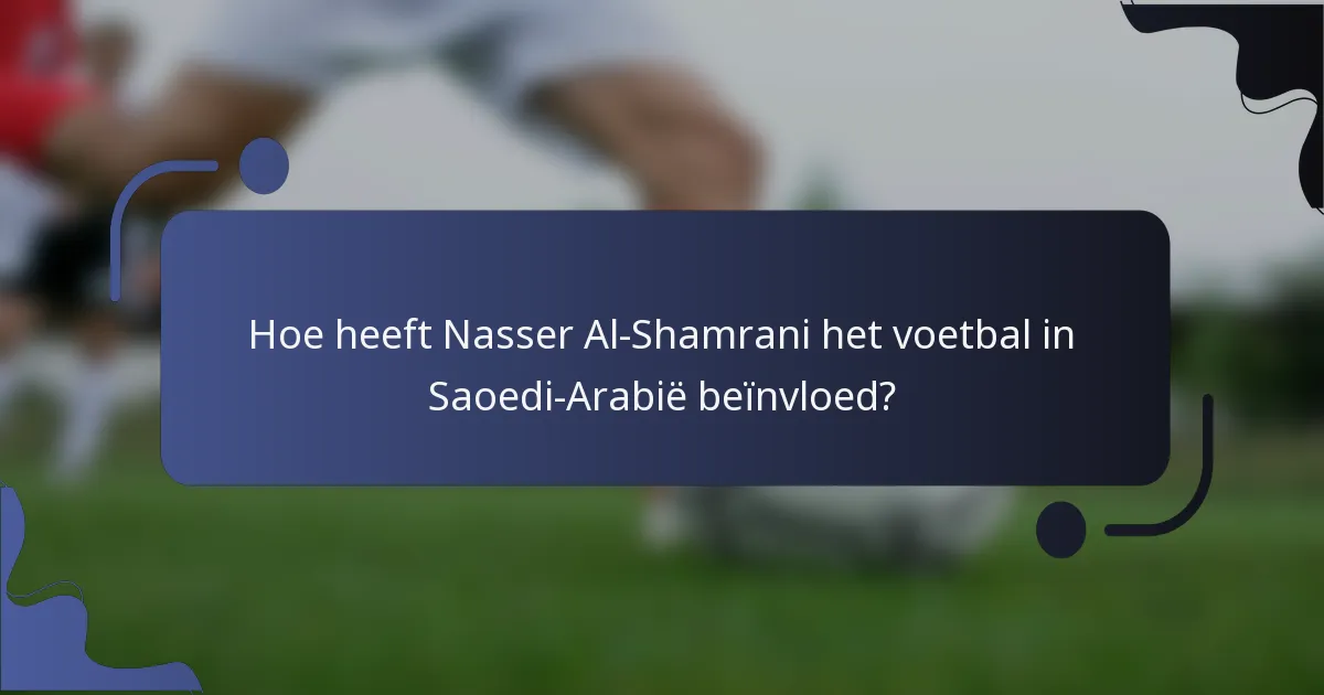 Hoe heeft Nasser Al-Shamrani het voetbal in Saoedi-Arabië beïnvloed?
