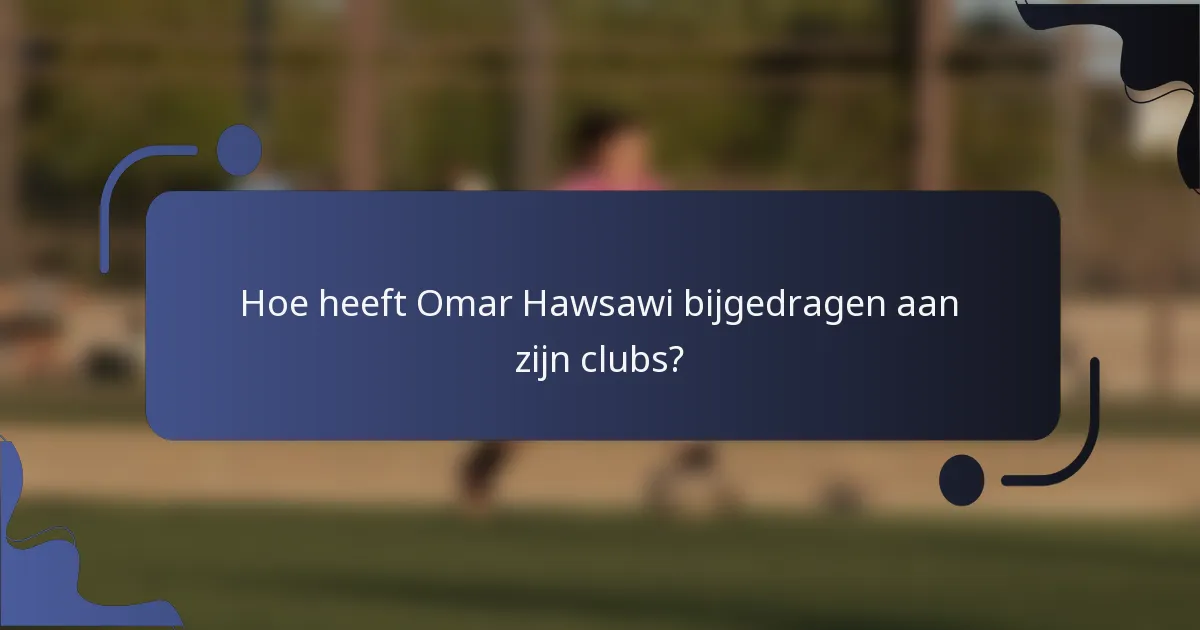 Hoe heeft Omar Hawsawi bijgedragen aan zijn clubs?