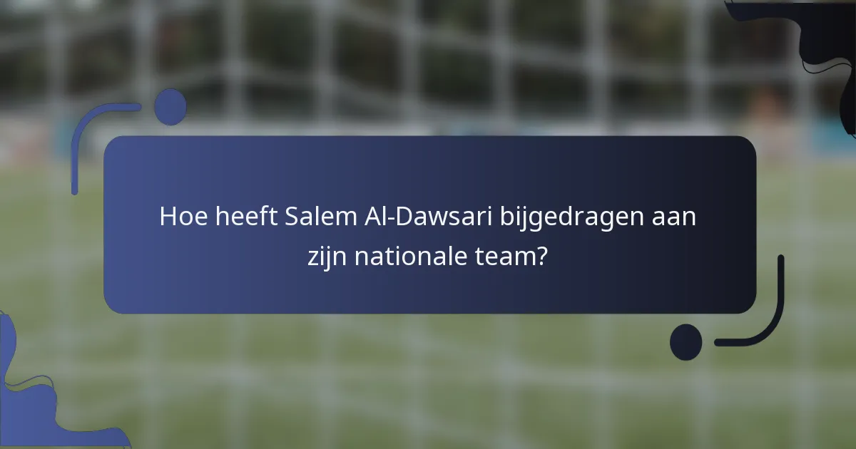 Hoe heeft Salem Al-Dawsari bijgedragen aan zijn nationale team?