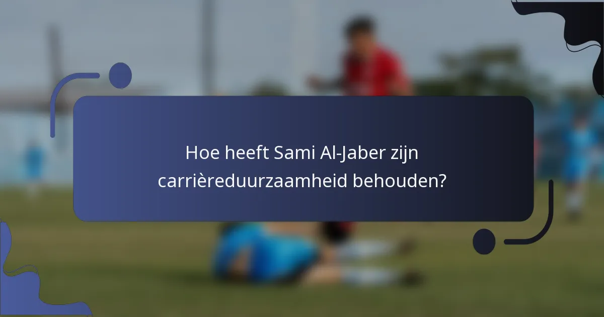 Hoe heeft Sami Al-Jaber zijn carrièreduurzaamheid behouden?