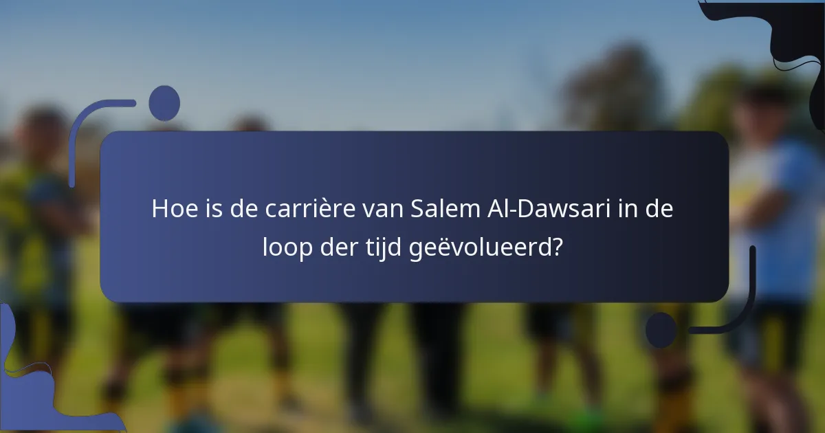 Hoe is de carrière van Salem Al-Dawsari in de loop der tijd geëvolueerd?