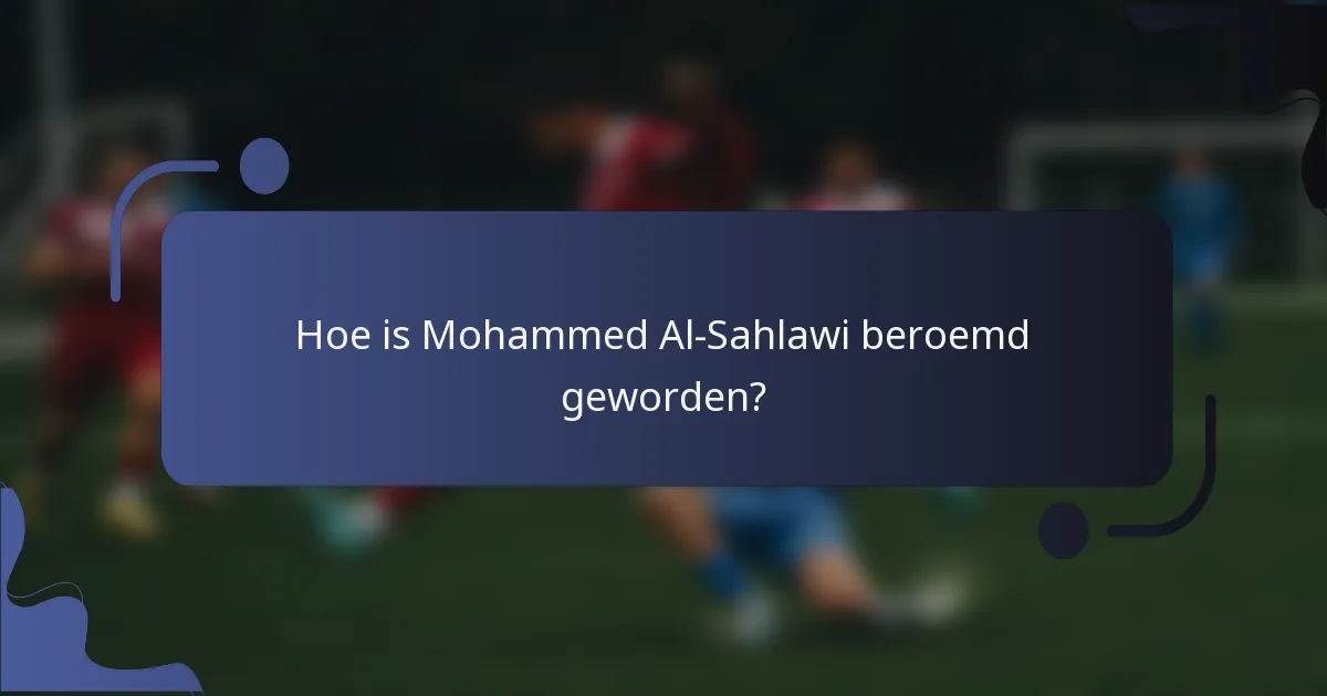 Hoe is Mohammed Al-Sahlawi beroemd geworden?