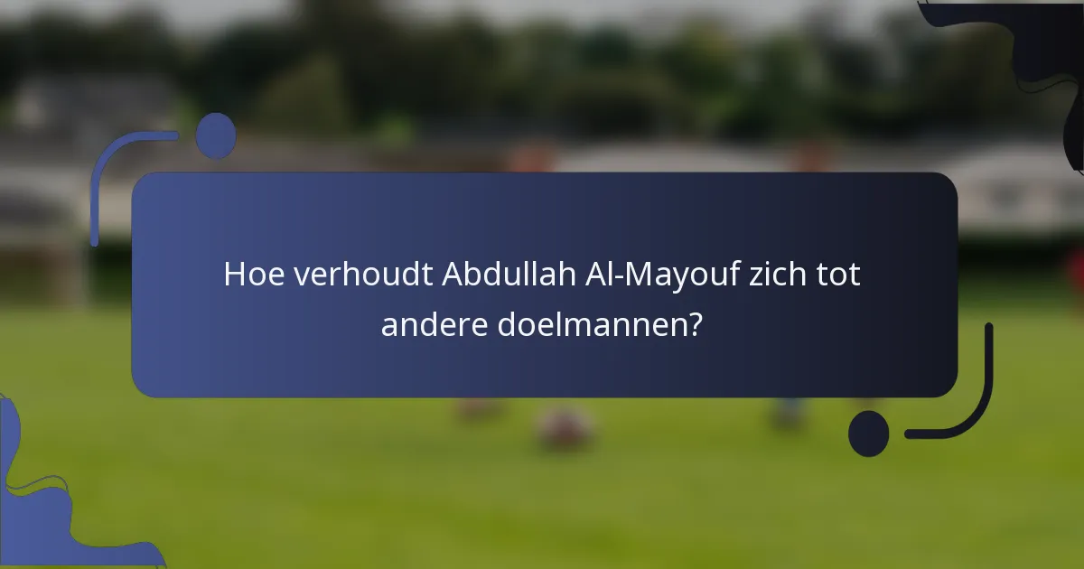 Hoe verhoudt Abdullah Al-Mayouf zich tot andere doelmannen?