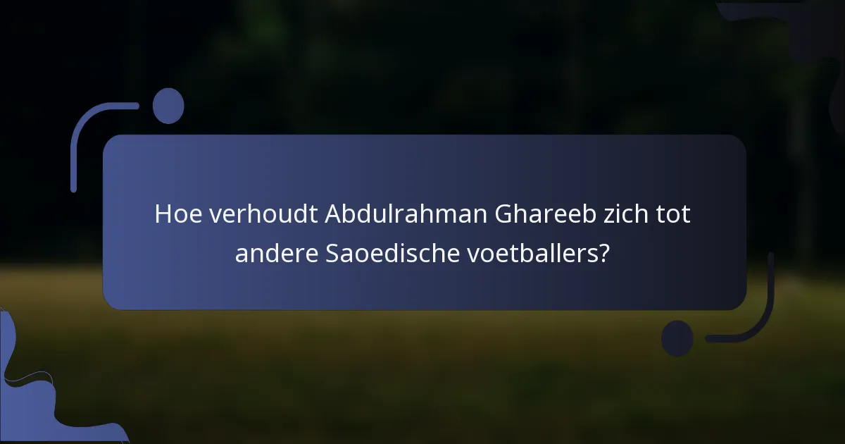 Hoe verhoudt Abdulrahman Ghareeb zich tot andere Saoedische voetballers?