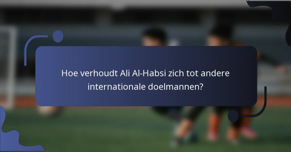 Hoe verhoudt Ali Al-Habsi zich tot andere internationale doelmannen?