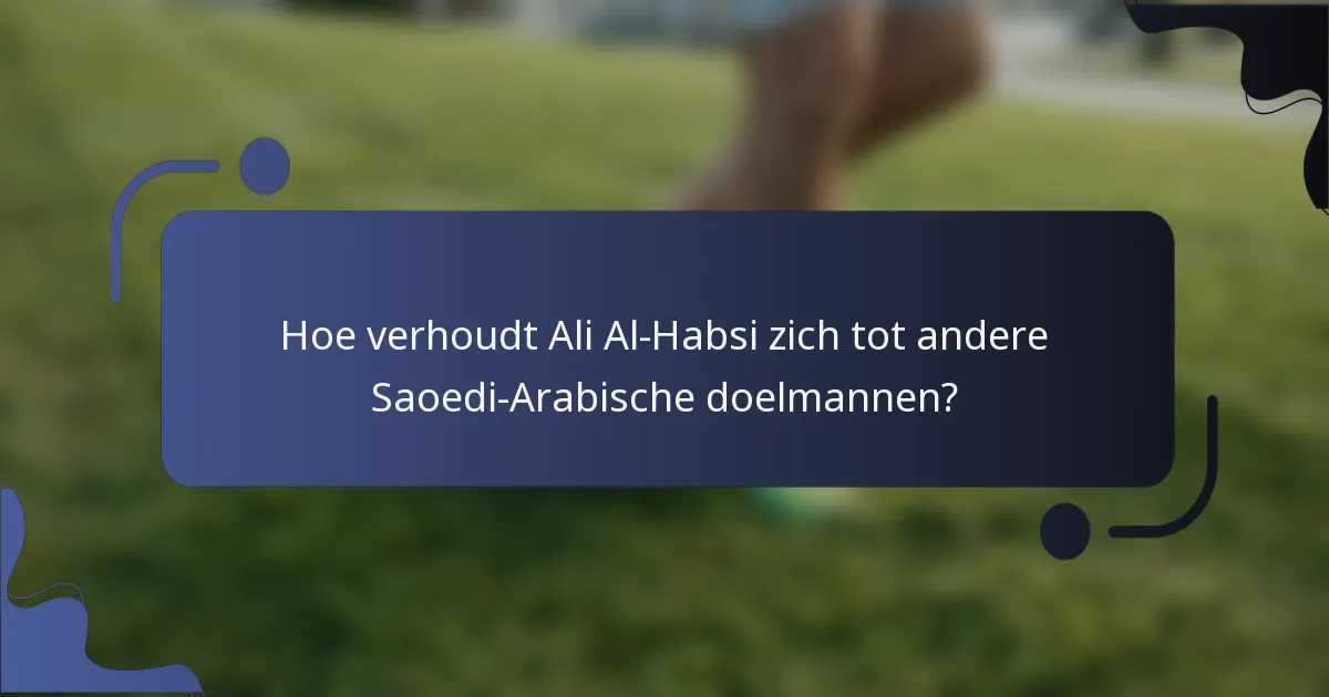 Hoe verhoudt Ali Al-Habsi zich tot andere Saoedi-Arabische doelmannen?