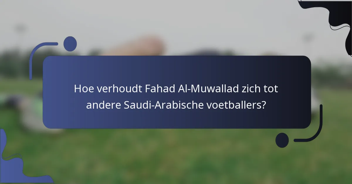 Hoe verhoudt Fahad Al-Muwallad zich tot andere Saudi-Arabische voetballers?