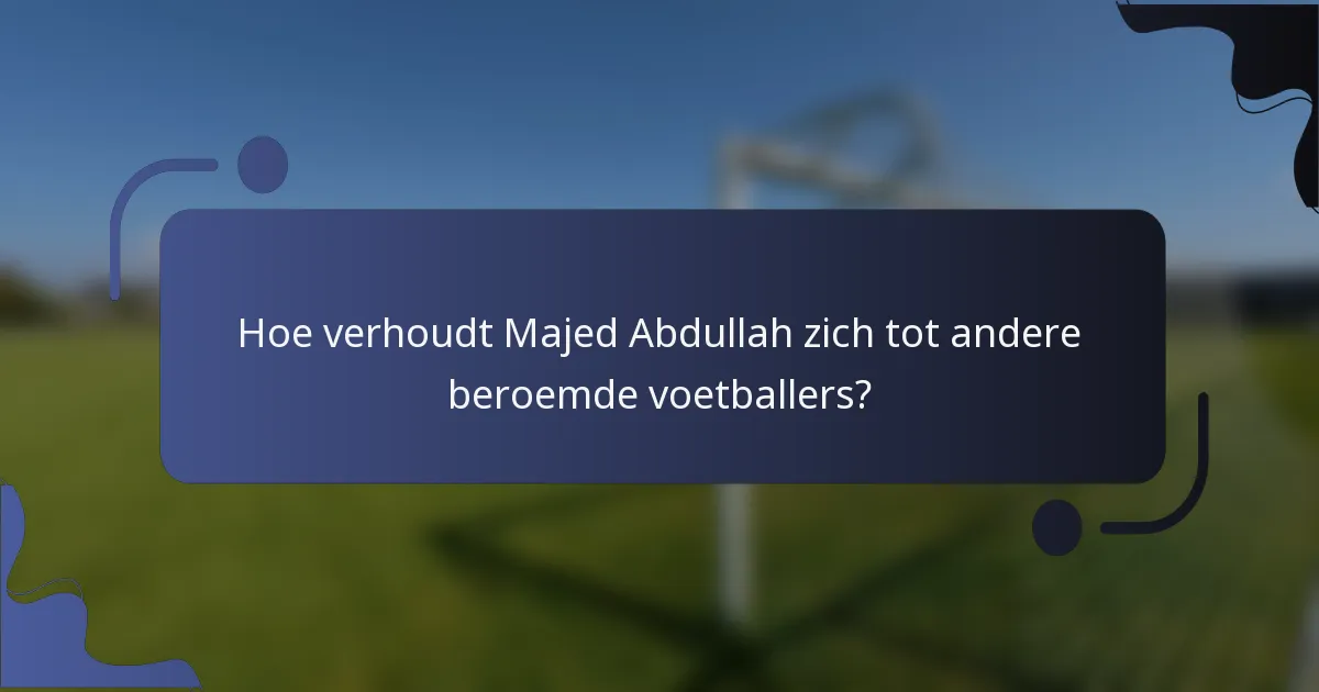 Hoe verhoudt Majed Abdullah zich tot andere beroemde voetballers?