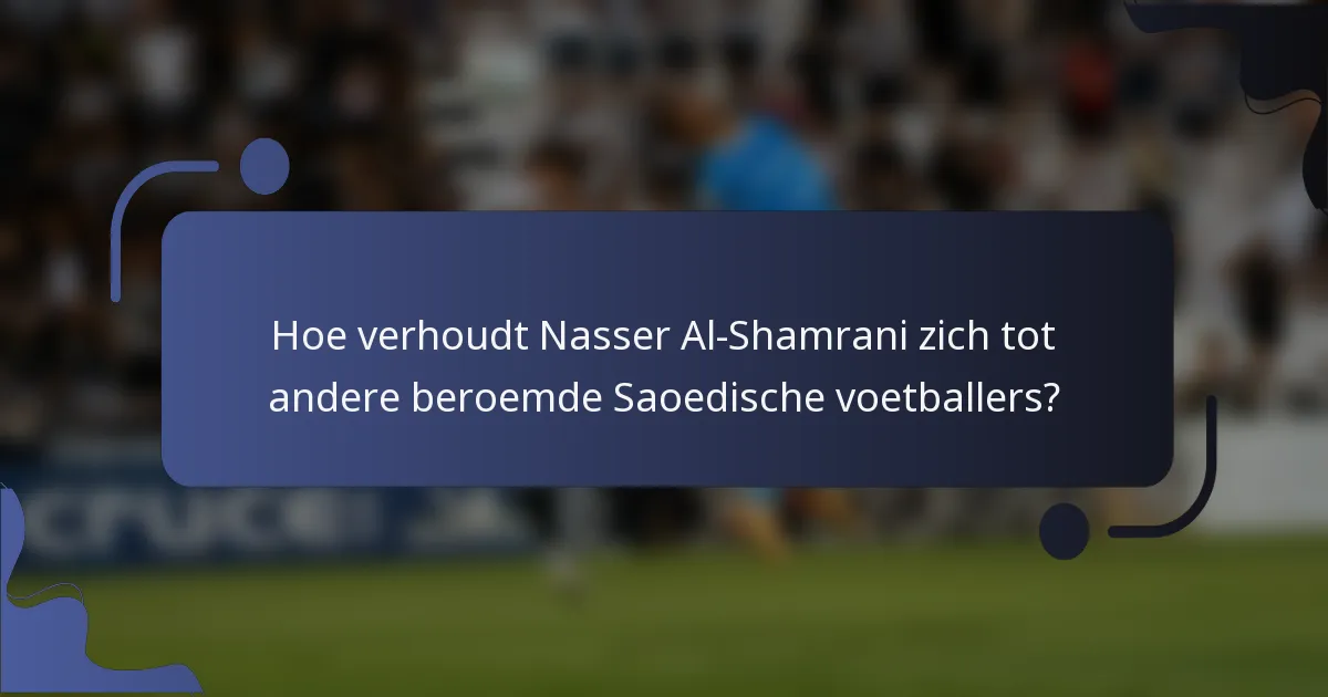 Hoe verhoudt Nasser Al-Shamrani zich tot andere beroemde Saoedische voetballers?