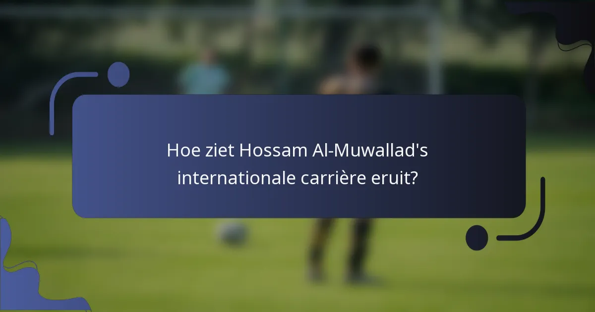 Hoe ziet Hossam Al-Muwallad's internationale carrière eruit?