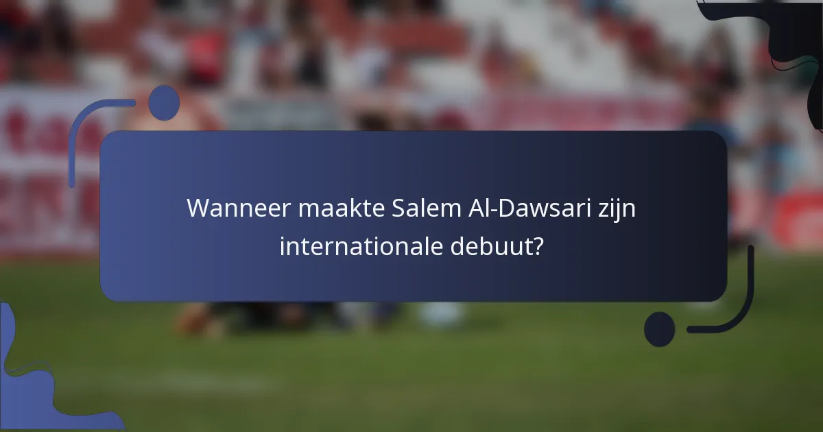 Wanneer maakte Salem Al-Dawsari zijn internationale debuut?