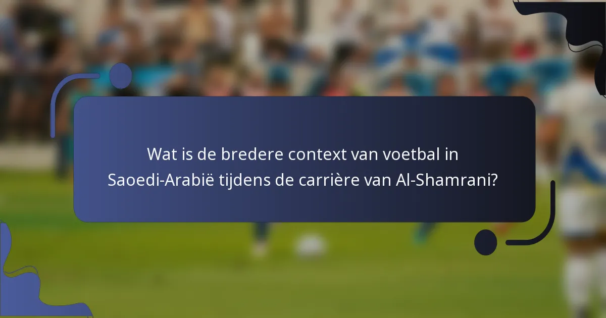 Wat is de bredere context van voetbal in Saoedi-Arabië tijdens de carrière van Al-Shamrani?