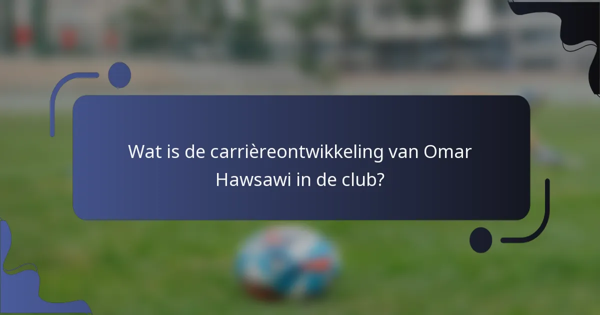 Wat is de carrièreontwikkeling van Omar Hawsawi in de club?
