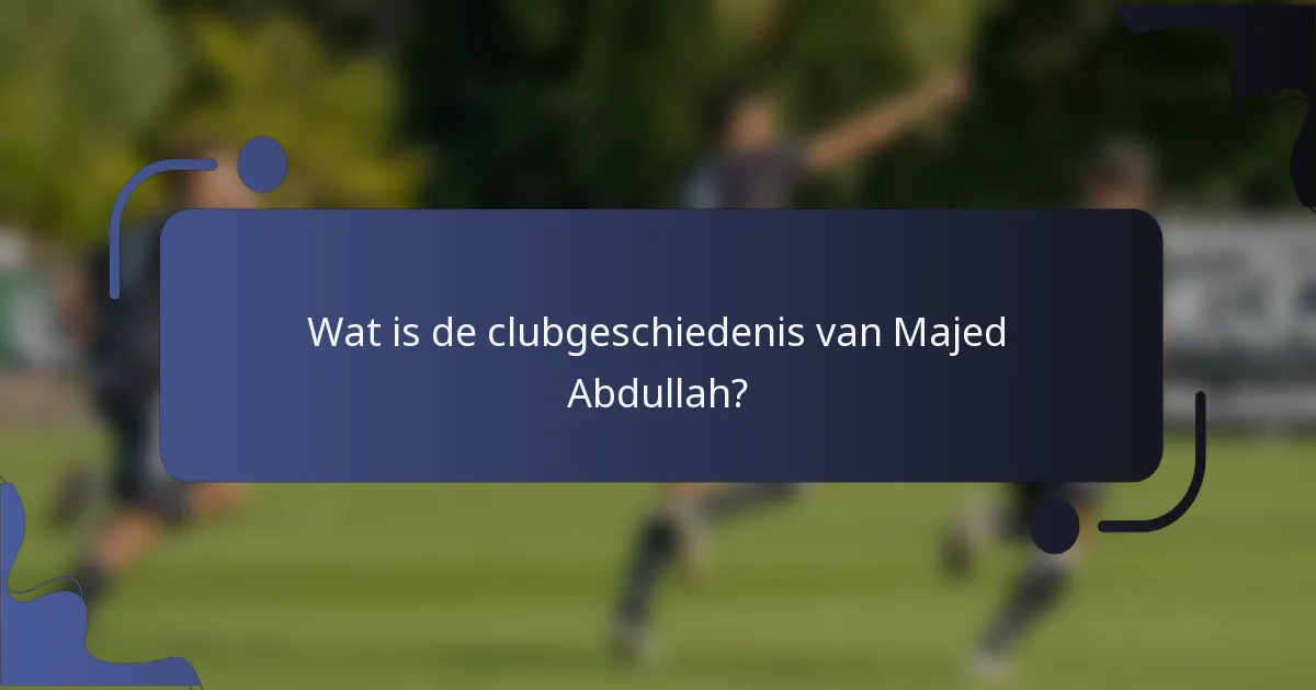 Wat is de clubgeschiedenis van Majed Abdullah?