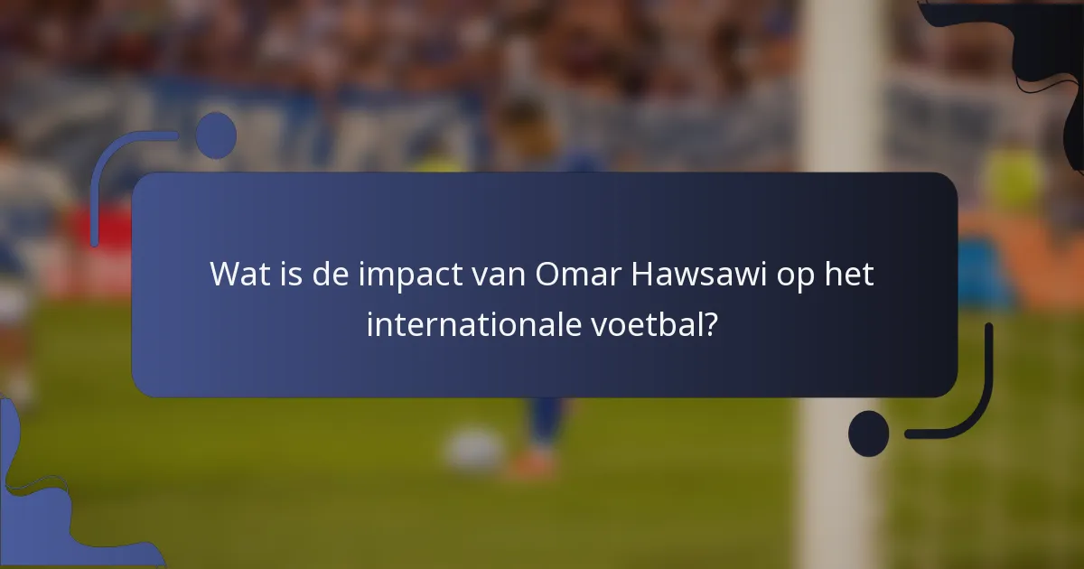 Wat is de impact van Omar Hawsawi op het internationale voetbal?