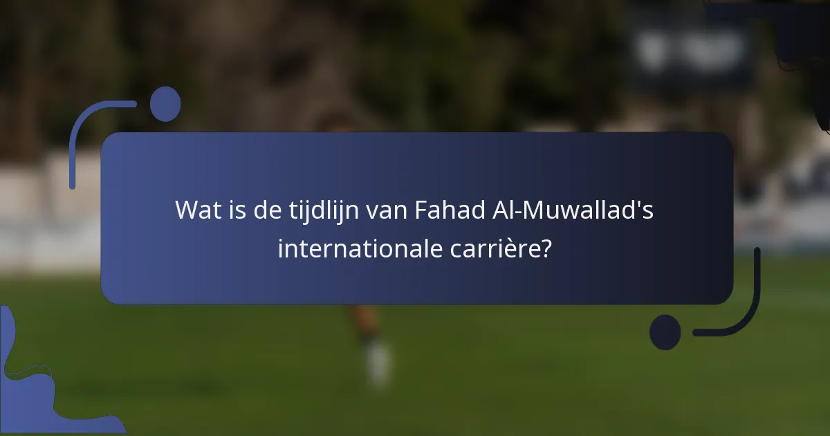 Wat is de tijdlijn van Fahad Al-Muwallad's internationale carrière?