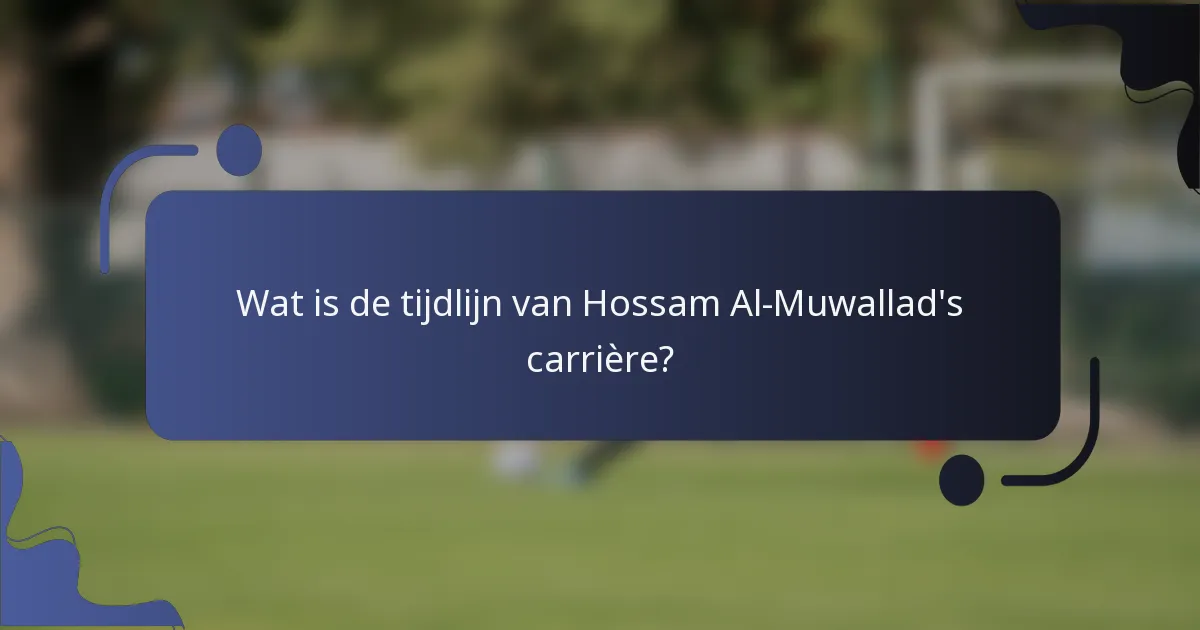 Wat is de tijdlijn van Hossam Al-Muwallad's carrière?