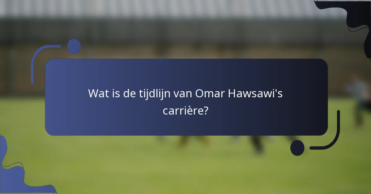 Wat is de tijdlijn van Omar Hawsawi's carrière?