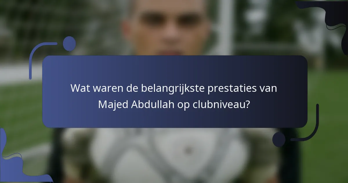 Wat waren de belangrijkste prestaties van Majed Abdullah op clubniveau?