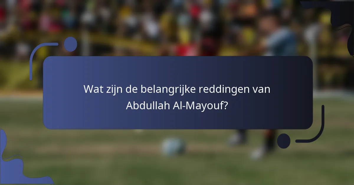Wat zijn de belangrijke reddingen van Abdullah Al-Mayouf?