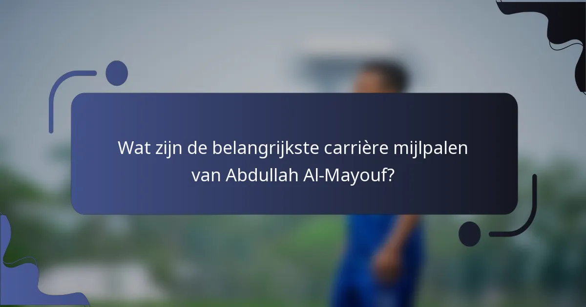 Wat zijn de belangrijkste carrière mijlpalen van Abdullah Al-Mayouf?