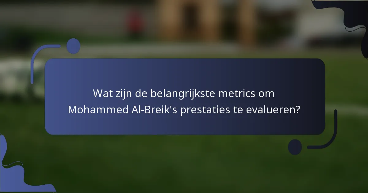 Wat zijn de belangrijkste metrics om Mohammed Al-Breik's prestaties te evalueren?