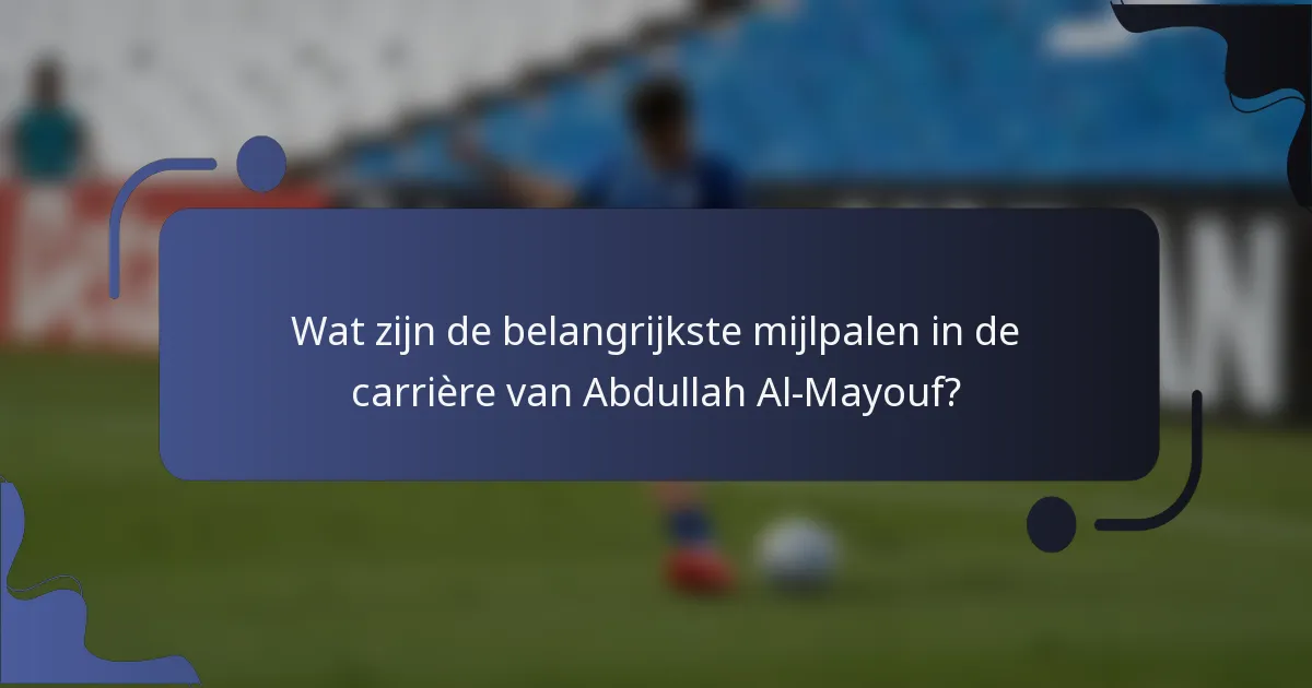 Wat zijn de belangrijkste mijlpalen in de carrière van Abdullah Al-Mayouf?