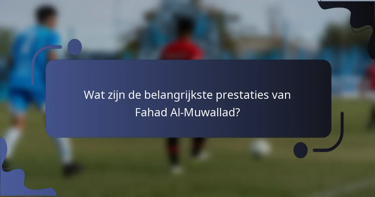 Wat zijn de belangrijkste prestaties van Fahad Al-Muwallad?