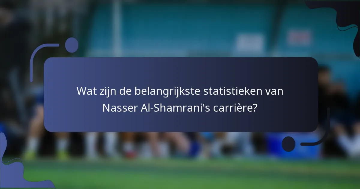 Wat zijn de belangrijkste statistieken van Nasser Al-Shamrani's carrière?