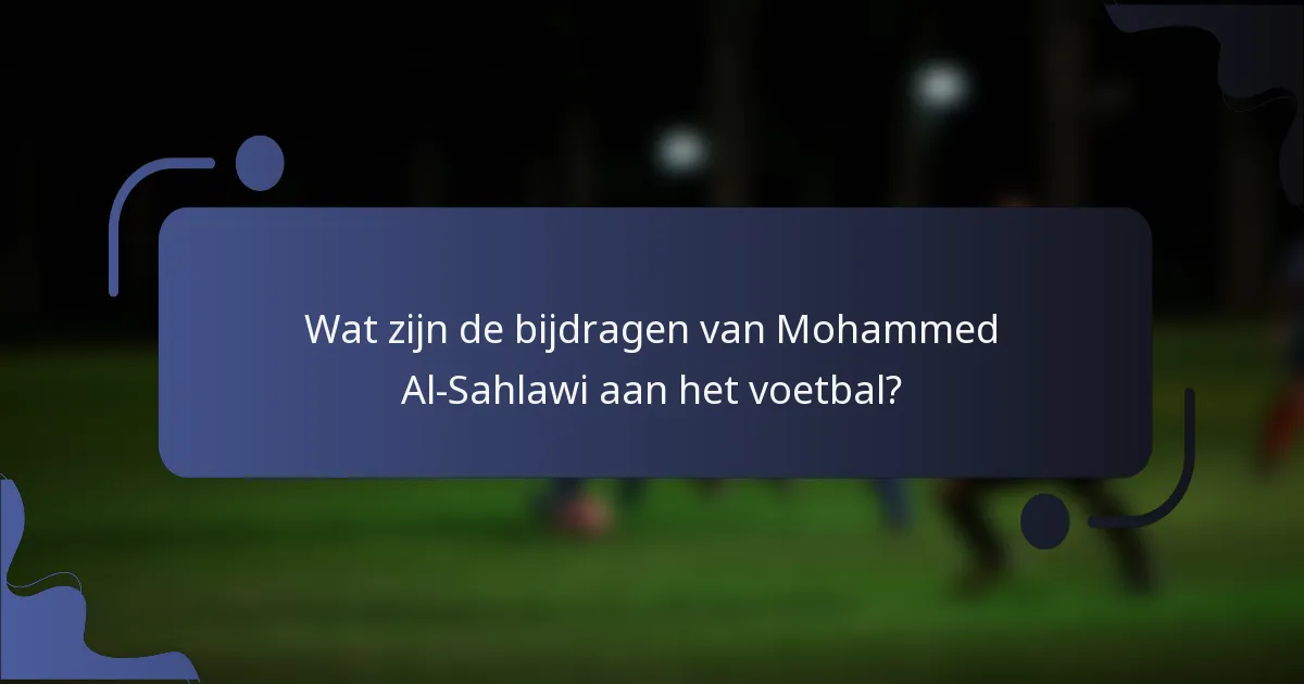 Wat zijn de bijdragen van Mohammed Al-Sahlawi aan het voetbal?