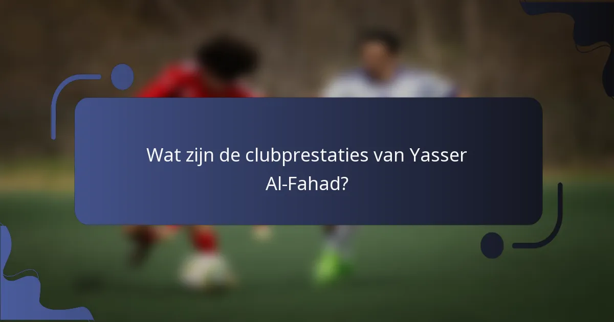 Wat zijn de clubprestaties van Yasser Al-Fahad?