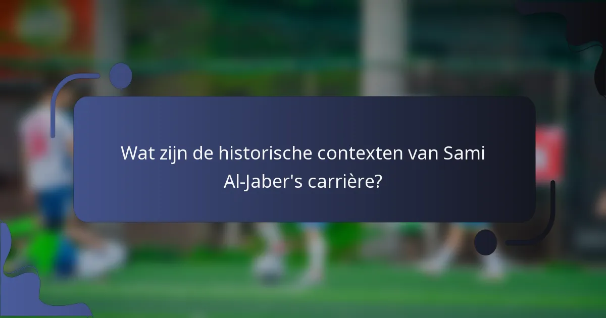 Wat zijn de historische contexten van Sami Al-Jaber's carrière?