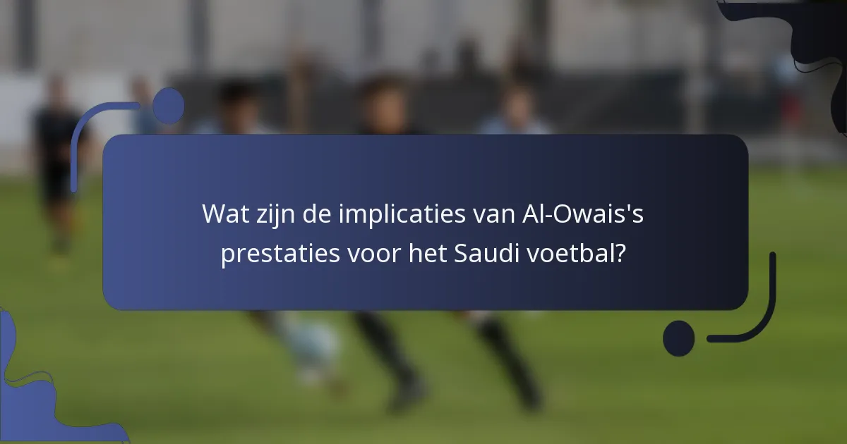 Wat zijn de implicaties van Al-Owais's prestaties voor het Saudi voetbal?