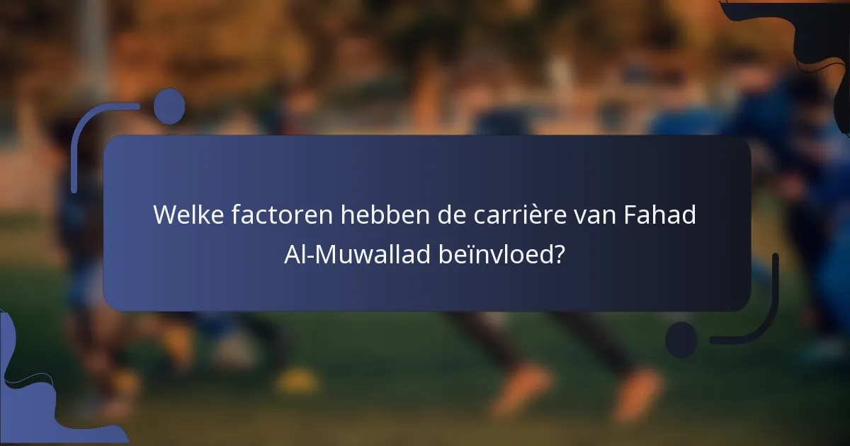 Welke factoren hebben de carrière van Fahad Al-Muwallad beïnvloed?