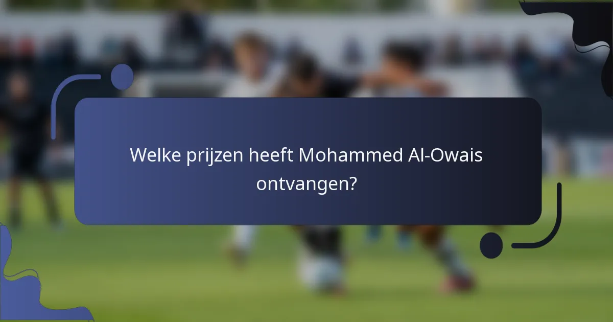 Welke prijzen heeft Mohammed Al-Owais ontvangen?