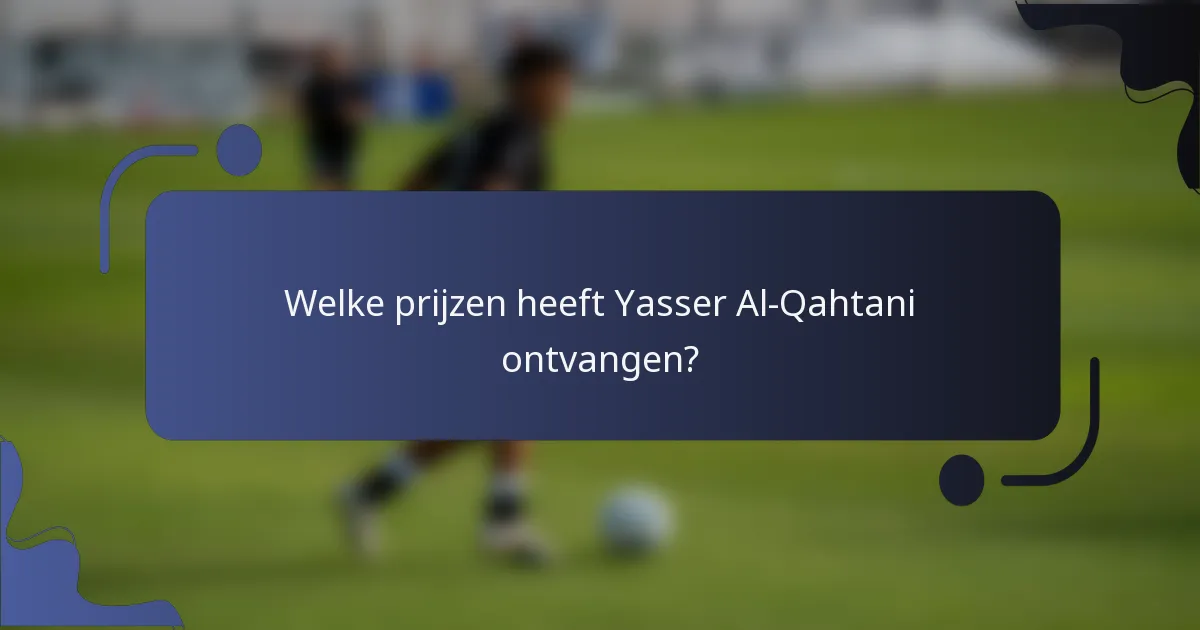 Welke prijzen heeft Yasser Al-Qahtani ontvangen?